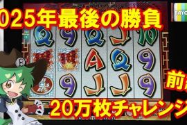 2025年最後の大勝負！20万枚チャレンジ前編